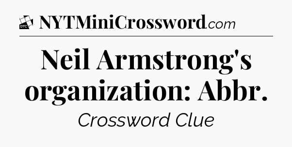 Neil Armstrong's organization: Abbr - Daily Themed Classic Crossword