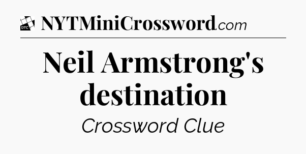 Neil Armstrong's destination - Daily Themed Mini Crossword