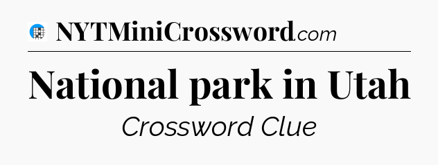 National park in Utah Crossword Clue