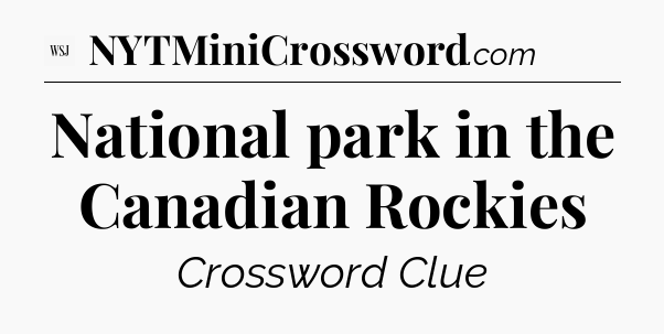 National park in the Canadian Rockies - WSJ Crossword
