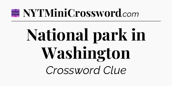 National park in Washington - Thomas Joseph Crossword