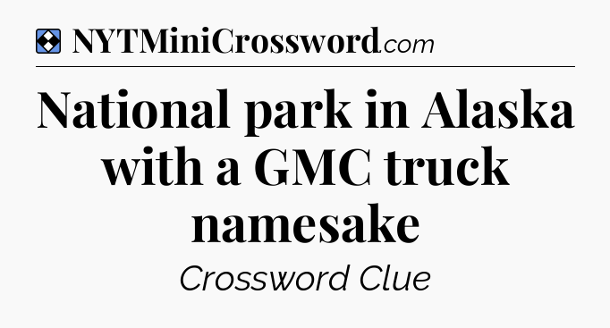 Solution: National park in Alaska with a GMC truck namesake - NYT Mini Crossword
