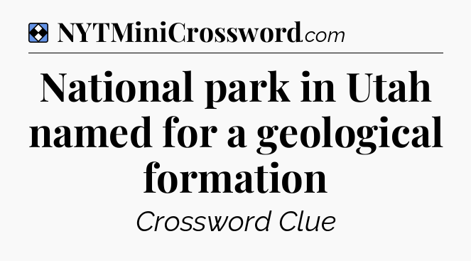 Solution: National park in Utah named for a geological formation - NYT Mini Crossword