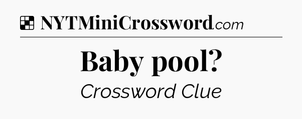 Solution: Baby pool - NYT Crossword