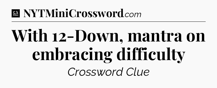 With 12-Down, mantra on embracing difficulty - LA Times Crossword
