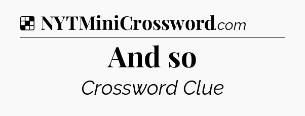 Solution: And so - NYT Crossword