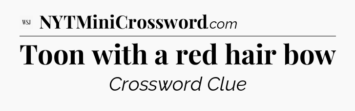 Toon with a red hair bow - WSJ Crossword