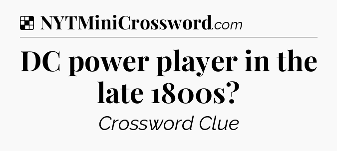 Solution: DC power player in the late 1800s - NYT Crossword
