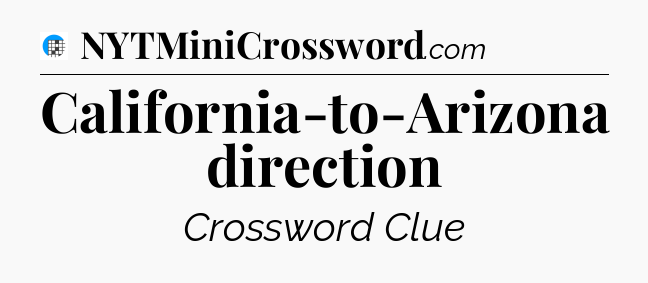 California-to-Arizona direction Crossword Clue