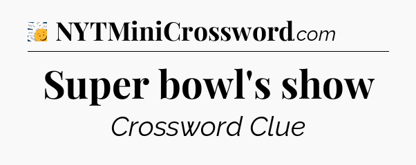 Super bowl's show - 7 Little Words