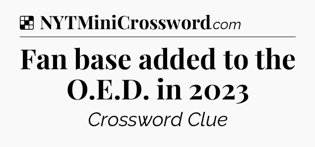 Solution: Fan base added to the O.E.D. in 2023 - NYT Crossword