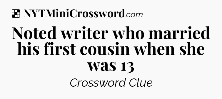 Solution: Noted writer who married his first cousin when she was 13 - NYT Crossword