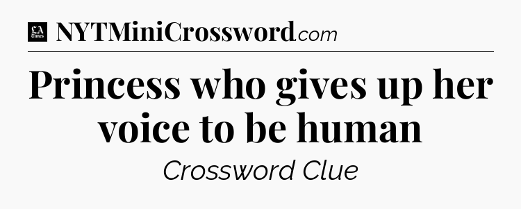 Princess who gives up her voice to be human - LA Times Crossword