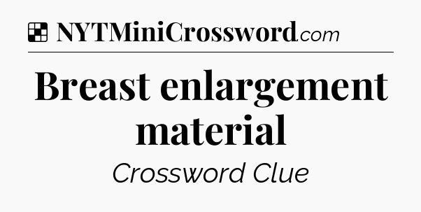 Solution: Breast enlargement material - NYT Crossword