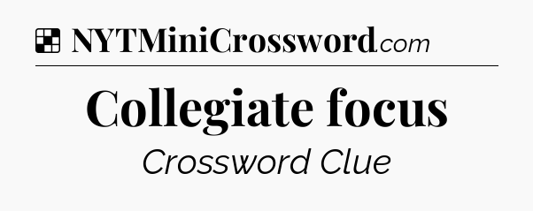 Solution: Collegiate focus - NYT Crossword