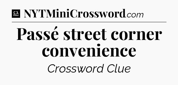 Passé street corner convenience - LA Times Crossword