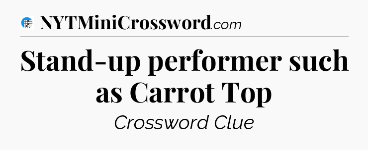 Stand-up performer such as Carrot Top Crossword Clue