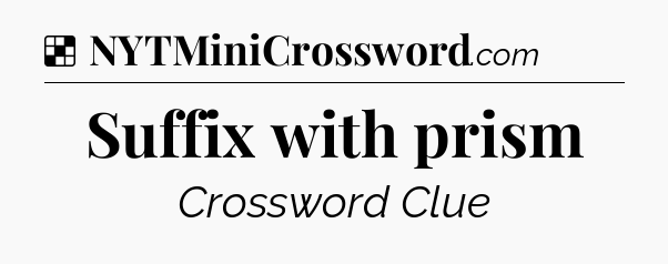 Solution: Suffix with prism - NYT Crossword