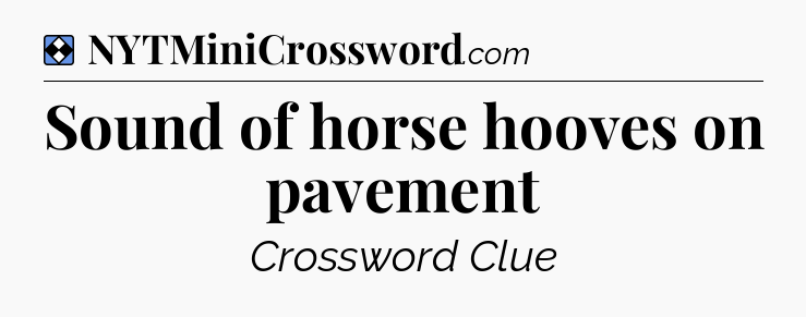 Solution: Sound of horse hooves on pavement - NYT Mini Crossword