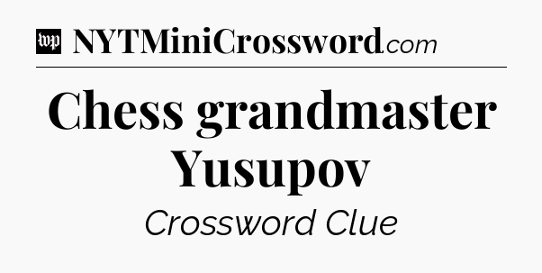 Chess grandmaster Yusupov Crossword Clue