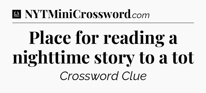Place for reading a nighttime story to a tot - LA Times Crossword