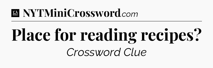 Place for reading recipes - LA Times Crossword