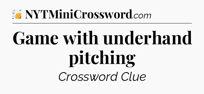 Game with underhand pitching - 7 Little Words
