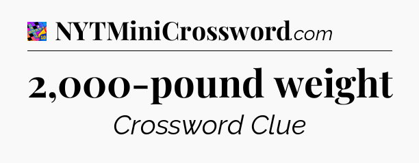 2,000-pound weight Crossword Clue