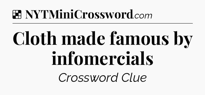 Solution: Cloth made famous by infomercials - NYT Crossword