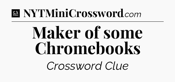 Maker of some Chromebooks - LA Times Crossword