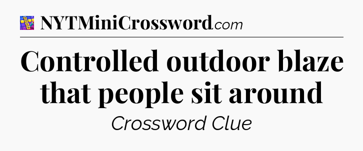 Controlled outdoor blaze that people sit around Codycross