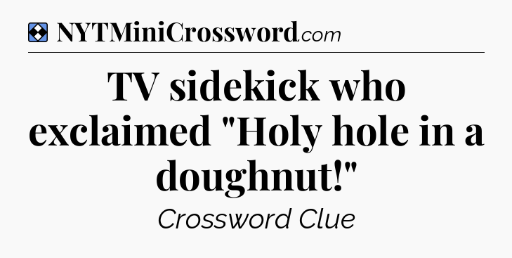 Solution: TV sidekick who exclaimed 