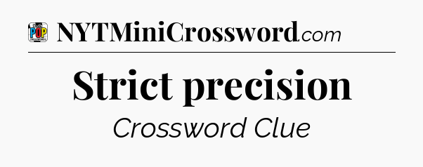 Strict precision Crossword Clue