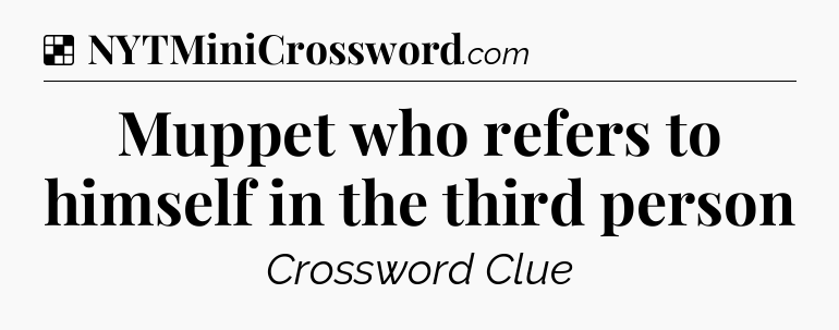 Solution: Muppet who refers to himself in the third person - NYT Crossword
