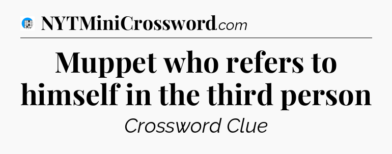 Muppet who refers to himself in the third person Crossword Clue