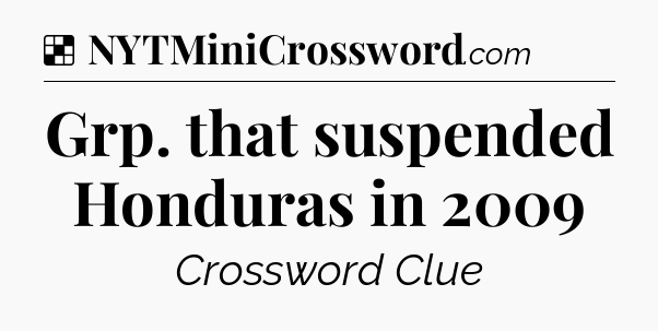 Solution: Grp. that suspended Honduras in 2009 - NYT Crossword