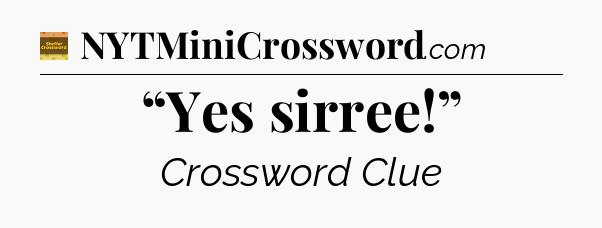 “Yes sirree!” - Eugene Sheffer Crossword