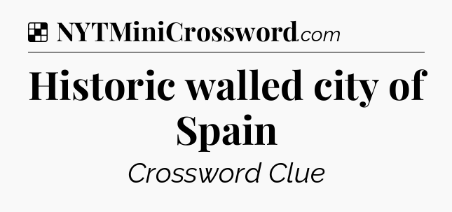 Solution: Historic walled city of Spain - NYT Crossword