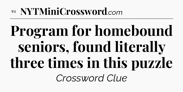 Program for homebound seniors, found literally three times in this puzzle - WSJ Crossword