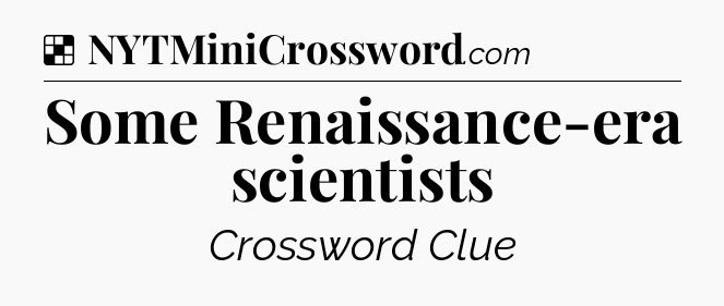 Solution: Some Renaissance-era scientists - NYT Crossword