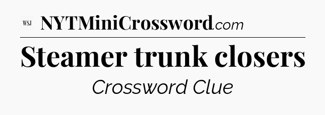 Steamer trunk closers - WSJ Crossword