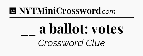 __ a ballot: votes - LA Times Crossword