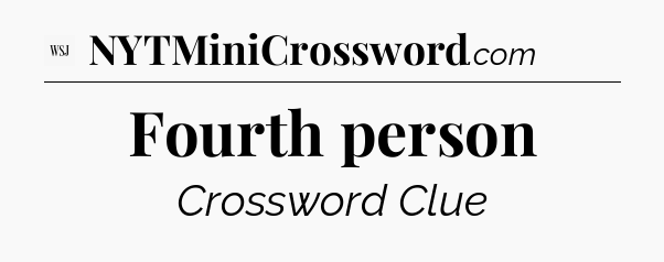 Fourth person - WSJ Crossword