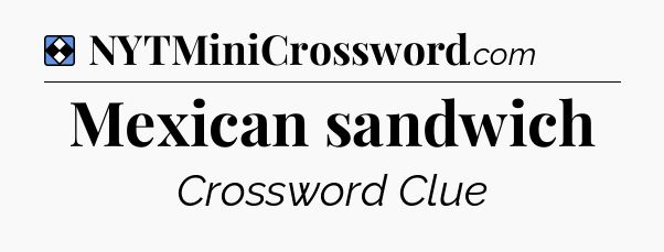 Solution: Mexican sandwich - NYT Mini Crossword