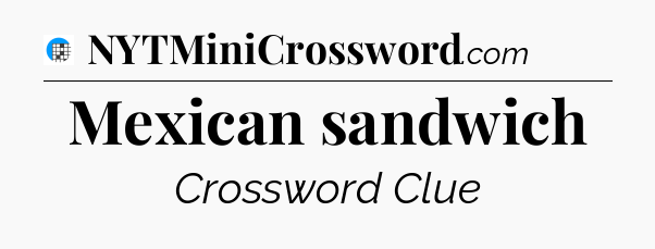 Mexican sandwich Crossword Clue