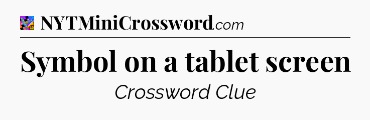 Symbol on a tablet screen Crossword Clue