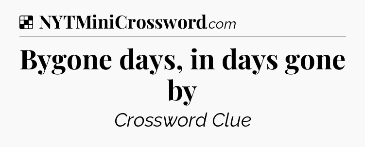 Solution: Bygone days, in days gone by - NYT Crossword