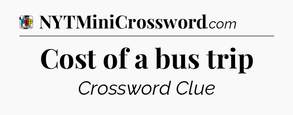 Cost of a bus trip Crossword Clue