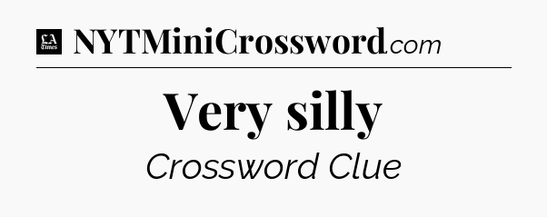 Very silly - LA Times Crossword
