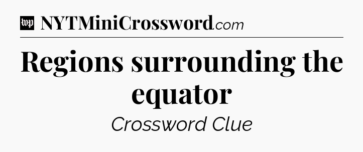 Regions surrounding the equator Crossword Clue